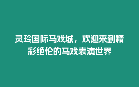 靈玲國際馬戲城，歡迎來到精彩絕倫的馬戲表演世界