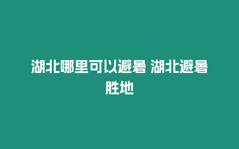 湖北哪里可以避暑 湖北避暑勝地