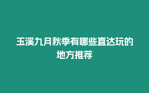 玉溪九月秋季有哪些直達玩的地方推薦