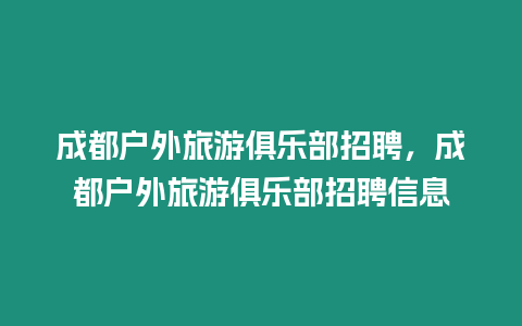 成都戶外旅游俱樂部招聘，成都戶外旅游俱樂部招聘信息