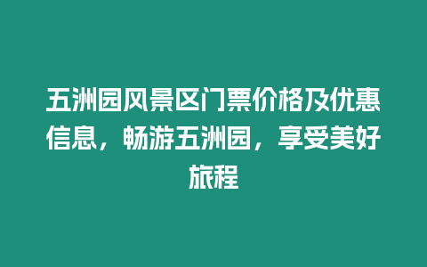 五洲園風景區門票價格及優惠信息，暢游五洲園，享受美好旅程