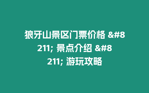 狼牙山景區門票價格 - 景點介紹 - 游玩攻略