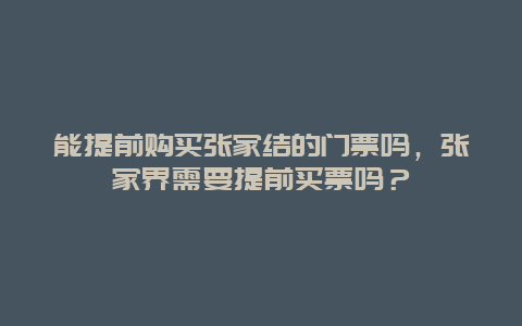 能提前購買張家結的門票嗎，張家界需要提前買票嗎？