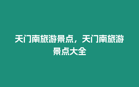 天門南旅游景點，天門南旅游景點大全