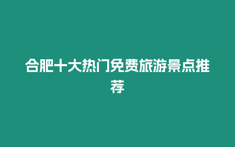 合肥十大熱門免費旅游景點推薦