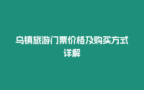 烏鎮旅游門票價格及購買方式詳解