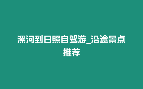 漯河到日照自駕游_沿途景點推薦