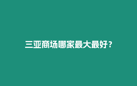 三亞商場(chǎng)哪家最大最好？