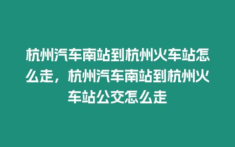 杭州汽車南站到杭州火車站怎么走，杭州汽車南站到杭州火車站公交怎么走