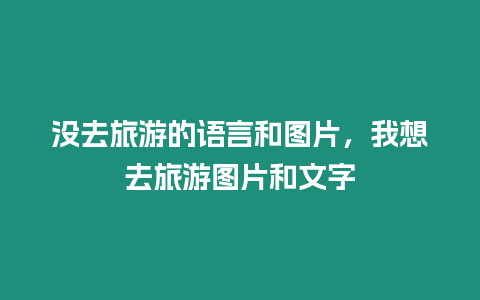 沒去旅游的語言和圖片，我想去旅游圖片和文字