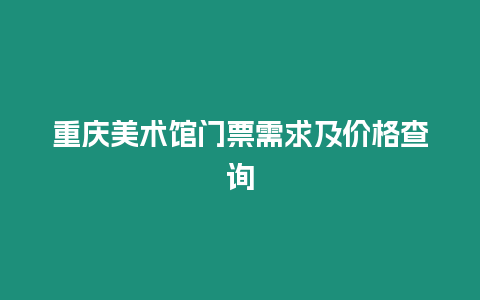 重慶美術館門票需求及價格查詢