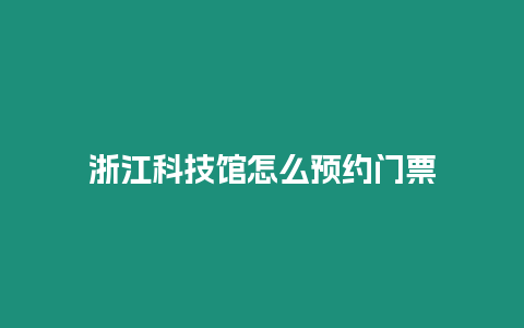 浙江科技館怎么預約門票