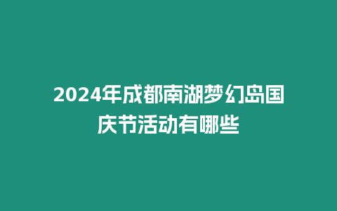 2024年成都南湖夢(mèng)幻島國(guó)慶節(jié)活動(dòng)有哪些