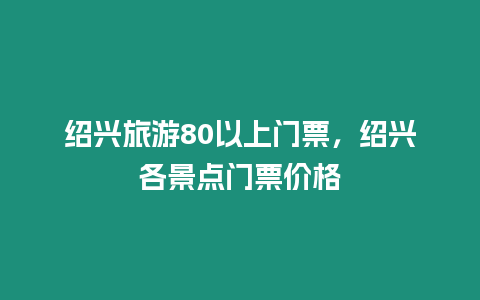 紹興旅游80以上門票，紹興各景點門票價格