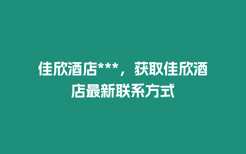 佳欣酒店***，獲取佳欣酒店最新聯系方式