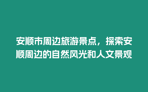 安順市周邊旅游景點，探索安順周邊的自然風光和人文景觀