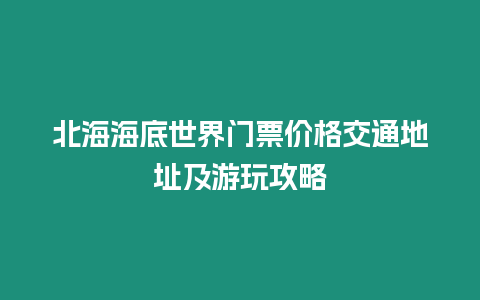 北海海底世界門(mén)票價(jià)格交通地址及游玩攻略