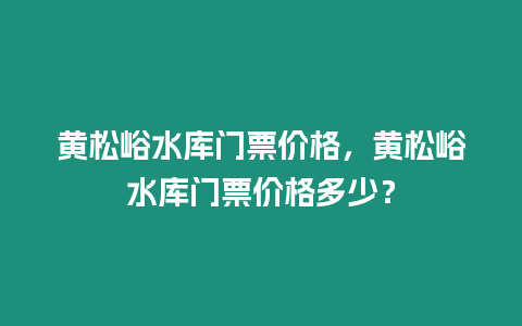 黃松峪水庫門票價格，黃松峪水庫門票價格多少？