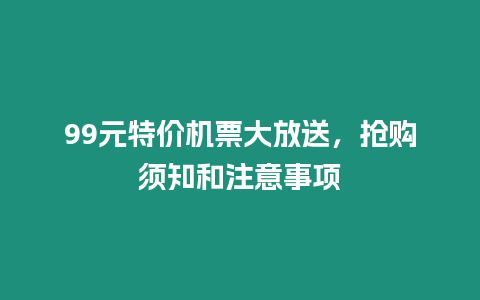 99元特價機票大放送，搶購須知和注意事項