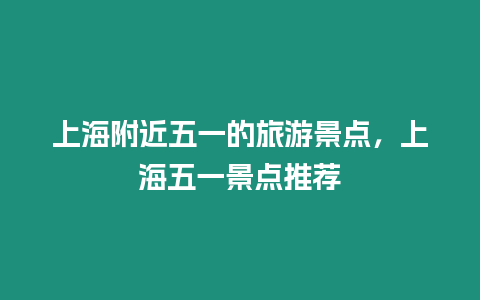 上海附近五一的旅游景點，上海五一景點推薦