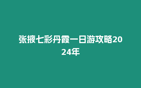 張掖七彩丹霞一日游攻略2024年