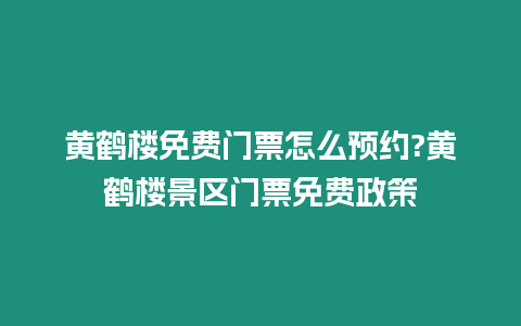 黃鶴樓免費門票怎么預約?黃鶴樓景區門票免費政策