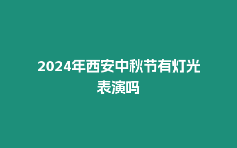 2024年西安中秋節有燈光表演嗎