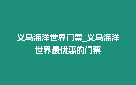 義烏海洋世界門票_義烏海洋世界最優(yōu)惠的門票