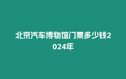 北京汽車博物館門票多少錢2024年