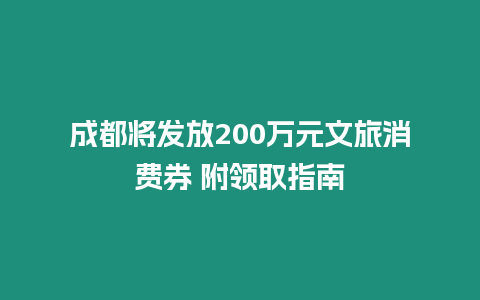 成都將發放200萬元文旅消費券 附領取指南