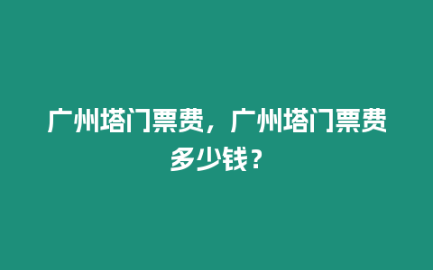 廣州塔門票費，廣州塔門票費多少錢？