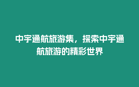 中宇通航旅游集，探索中宇通航旅游的精彩世界