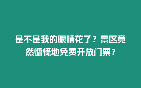 是不是我的眼睛花了？景區竟然慷慨地免費開放門票？