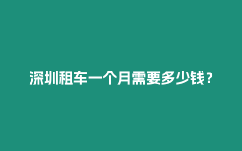 深圳租車一個月需要多少錢？