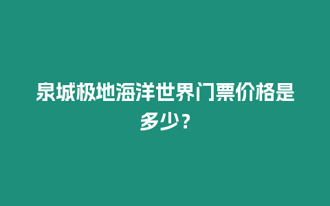 泉城極地海洋世界門票價格是多少？