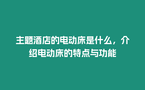 主題酒店的電動床是什么，介紹電動床的特點與功能