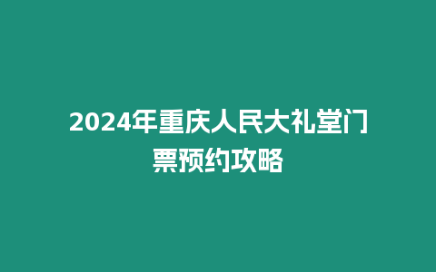 2024年重慶人民大禮堂門票預(yù)約攻略