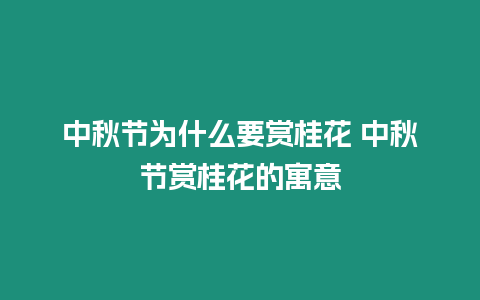 中秋節(jié)為什么要賞桂花 中秋節(jié)賞桂花的寓意