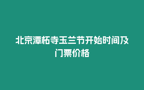 北京潭柘寺玉蘭節開始時間及門票價格