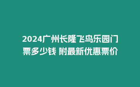 2024廣州長隆飛鳥樂園門票多少錢 附最新優惠票價