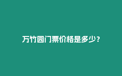 萬竹園門票價格是多少？