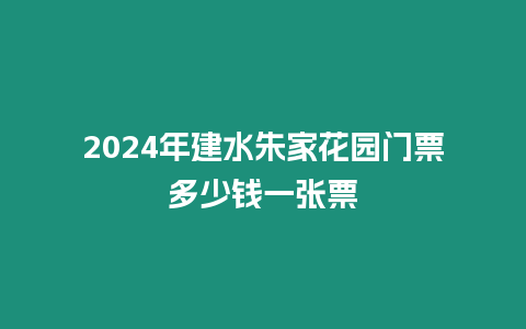 2024年建水朱家花園門票多少錢一張票