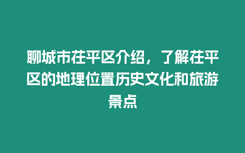 聊城市茌平區介紹，了解茌平區的地理位置歷史文化和旅游景點