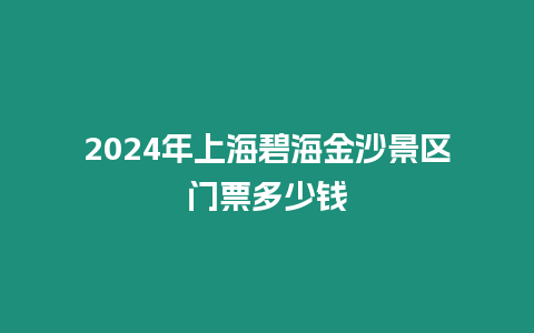 2024年上海碧海金沙景區門票多少錢