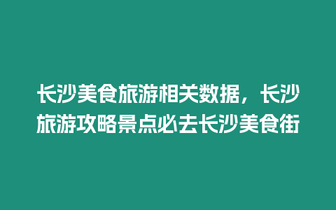 長沙美食旅游相關數據，長沙旅游攻略景點必去長沙美食街