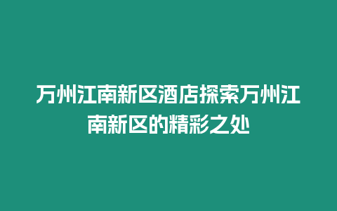 萬州江南新區酒店探索萬州江南新區的精彩之處