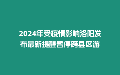 2024年受疫情影響洛陽發布最新提醒暫停跨縣區游