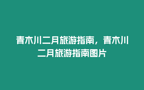 青木川二月旅游指南，青木川二月旅游指南圖片