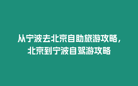 從寧波去北京自助旅游攻略，北京到寧波自駕游攻略