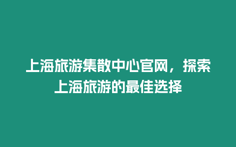 上海旅游集散中心官網，探索上海旅游的最佳選擇